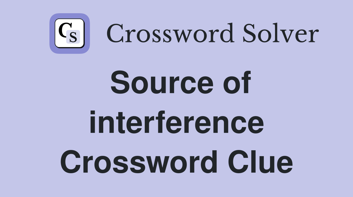 Source of interference Crossword Clue