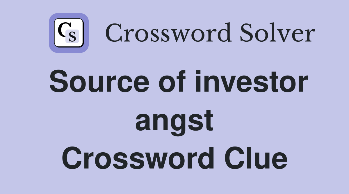 Source of investor angst Crossword Clue