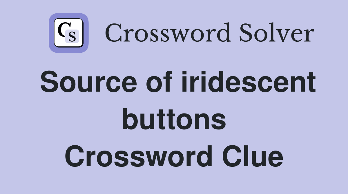 Source of iridescent buttons Crossword Clue