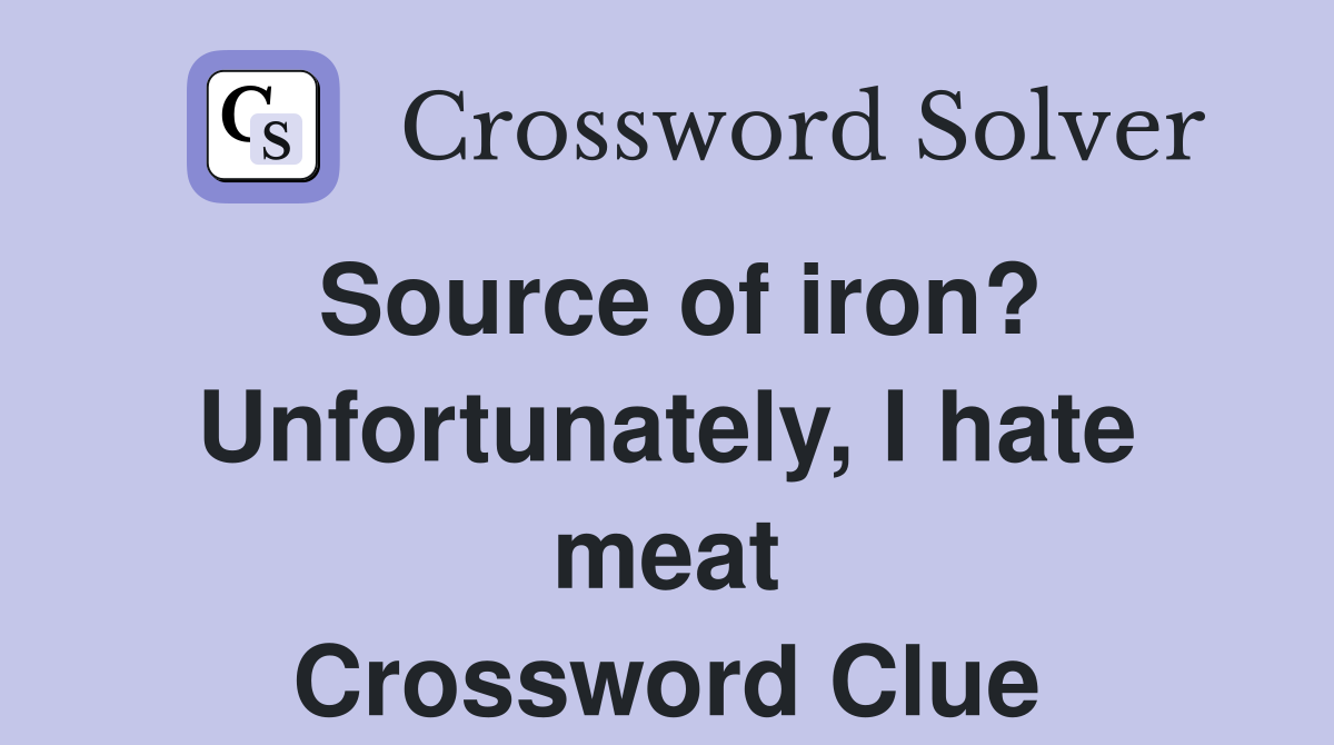 Source of iron? Unfortunately, I hate meat Crossword Clue