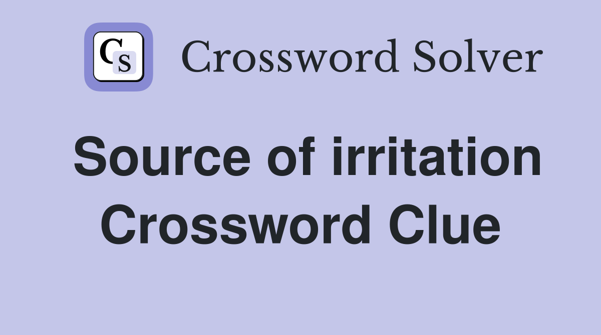 Source of irritation Crossword Clue