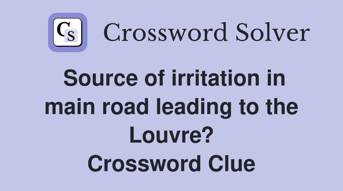 Source of irritation in main road leading to the Louvre? Crossword Clue