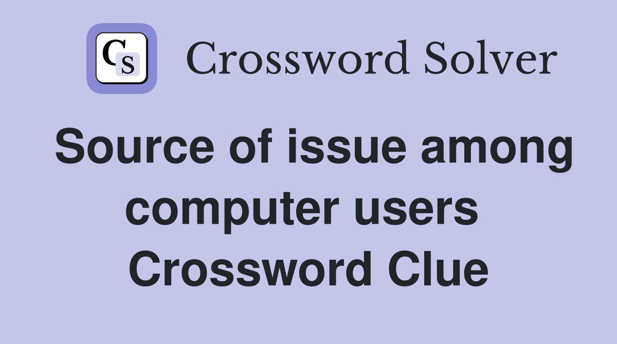Source of issue among computer users  Crossword Clue