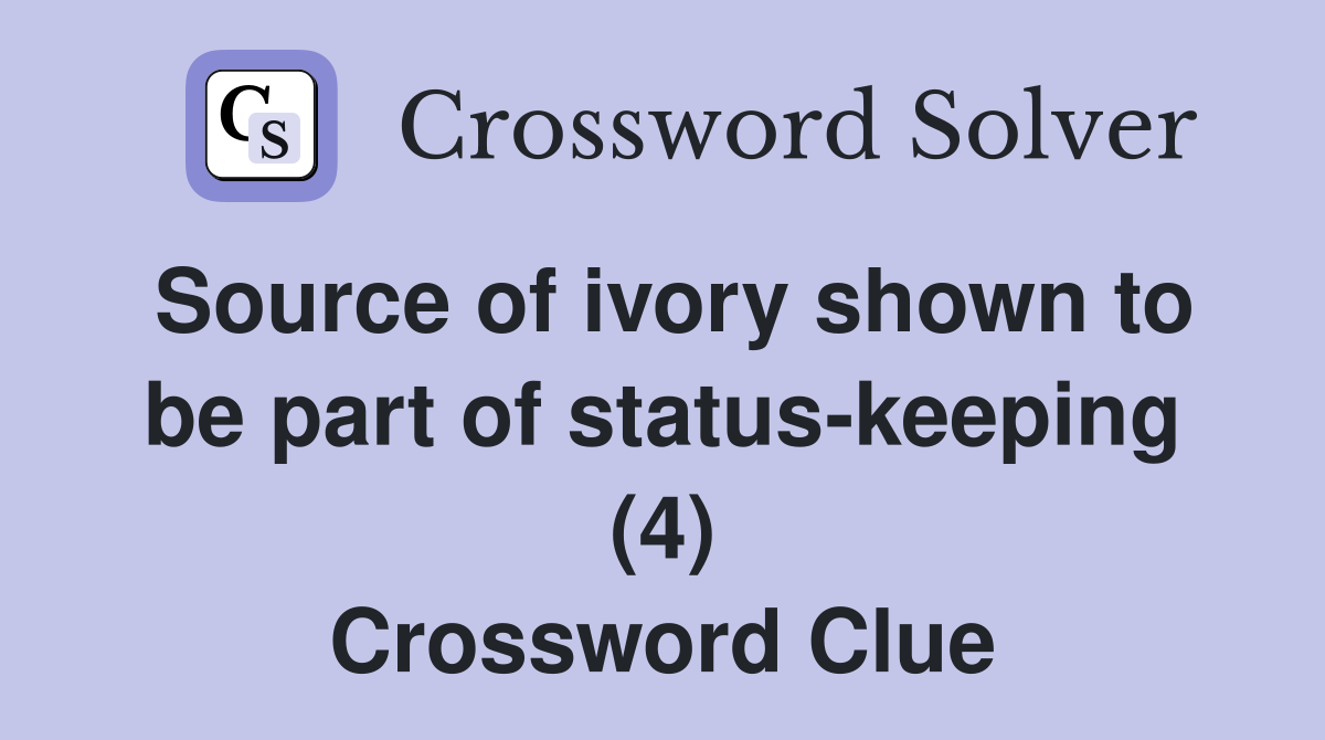 Source of ivory shown to be part of status-keeping (4) Crossword Clue