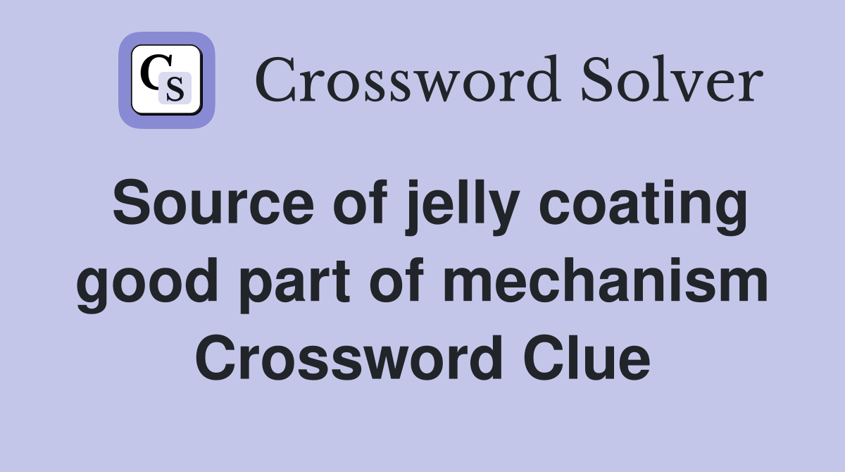 Source of jelly coating good part of mechanism Crossword Clue