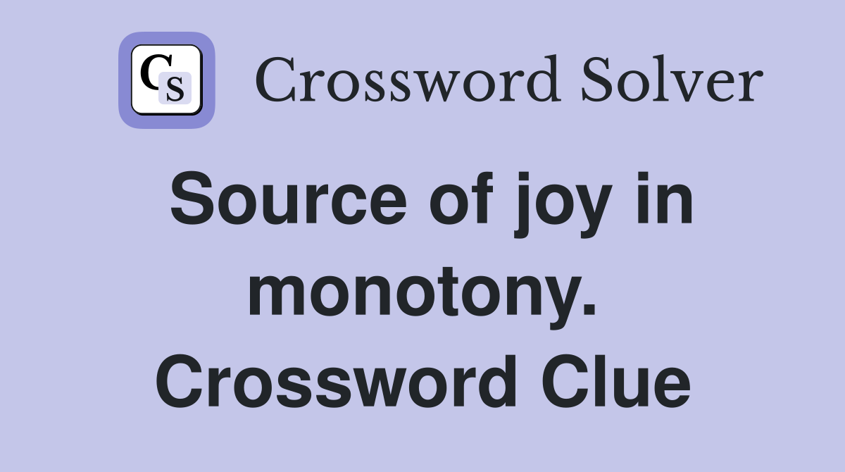 Source of joy in monotony. Crossword Clue