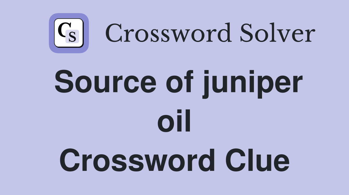 Source of juniper oil Crossword Clue