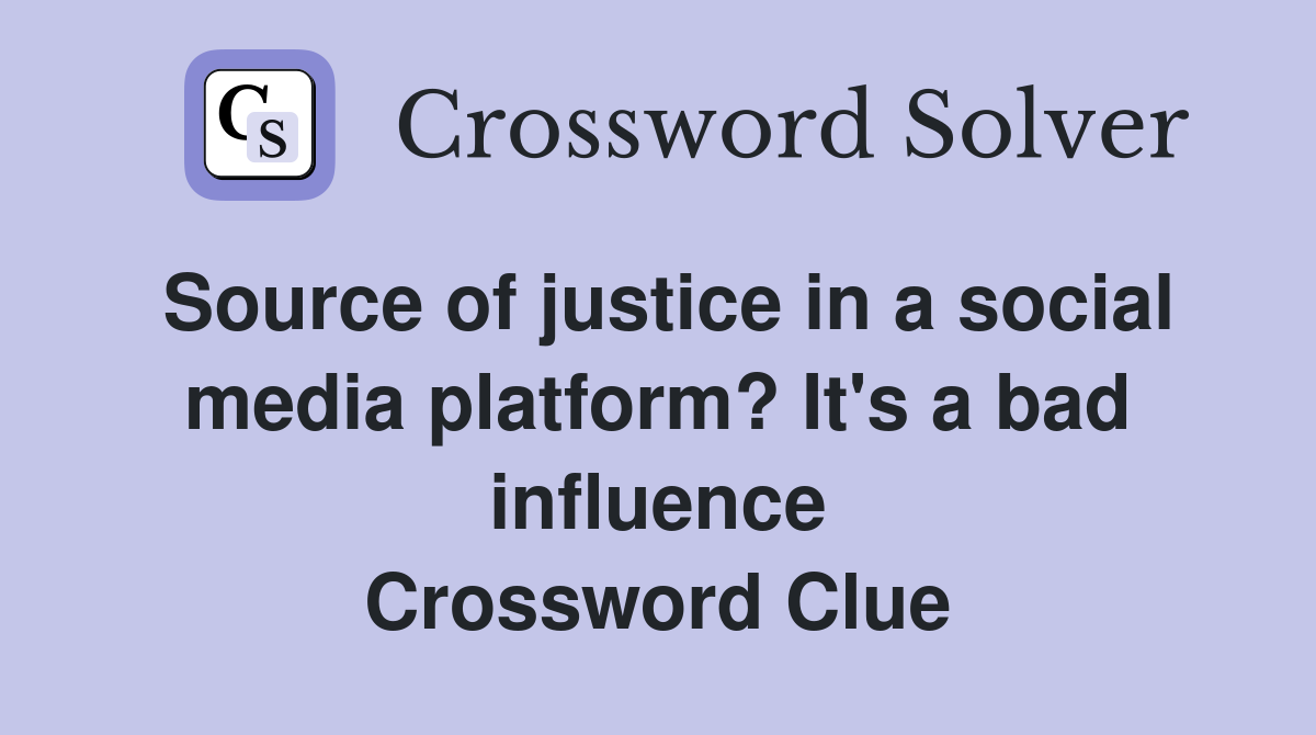 Source of justice in a social media platform? It's a bad influence Crossword Clue
