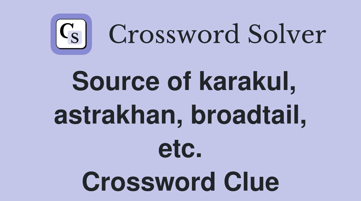Source of karakul, astrakhan, broadtail, etc. Crossword Clue