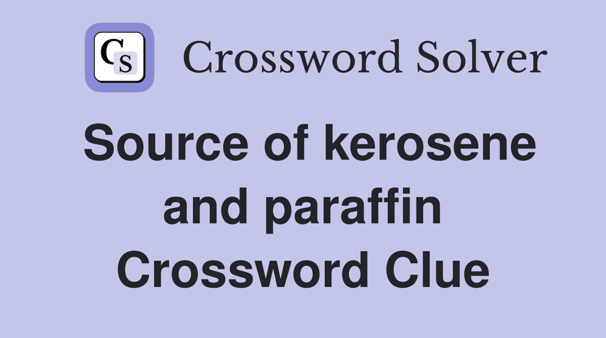 Source of kerosene and paraffin Crossword Clue