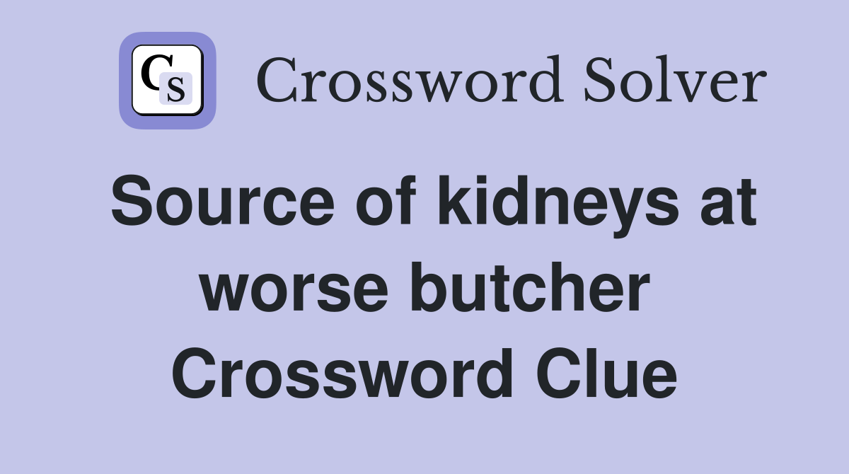 Source of kidneys at worse butcher Crossword Clue