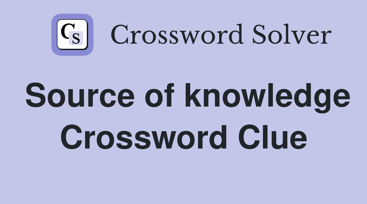 Source of knowledge Crossword Clue