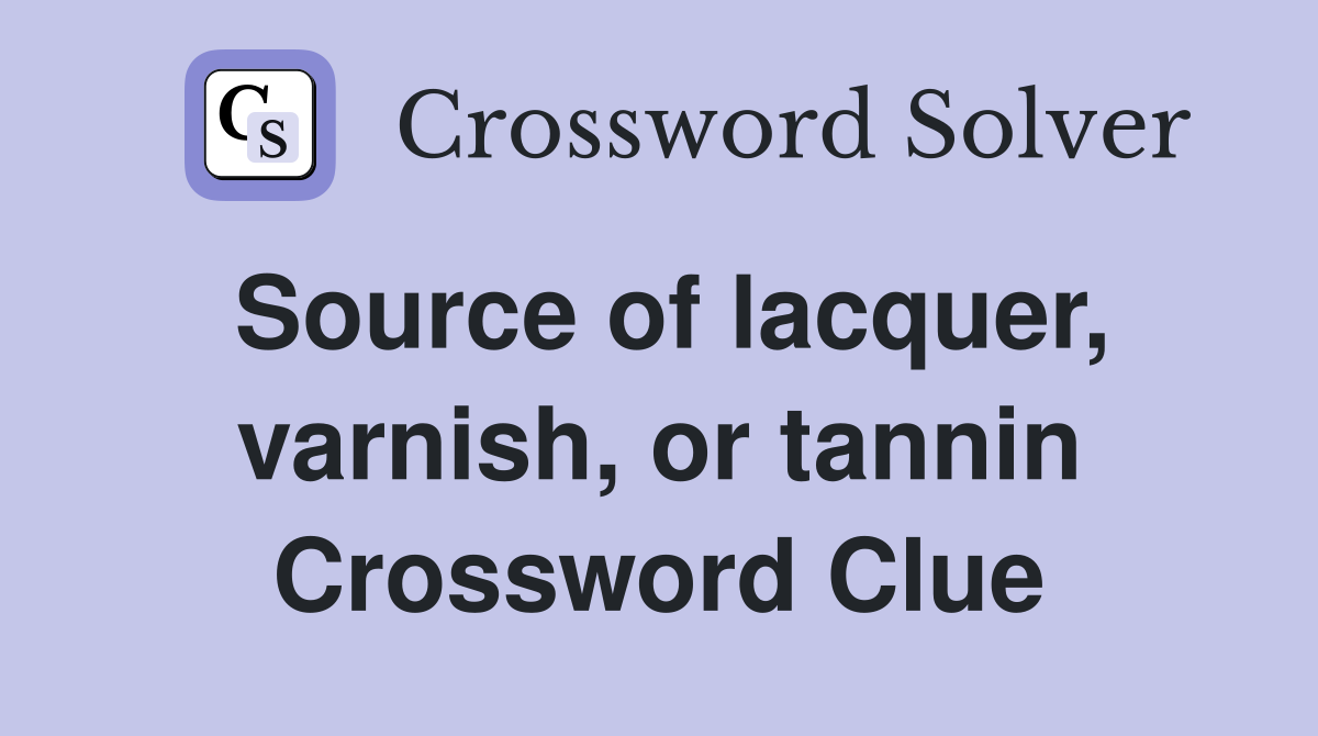 Source of lacquer, varnish, or tannin Crossword Clue