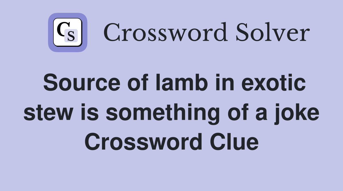 Source of lamb in exotic stew is something of a joke Crossword Clue