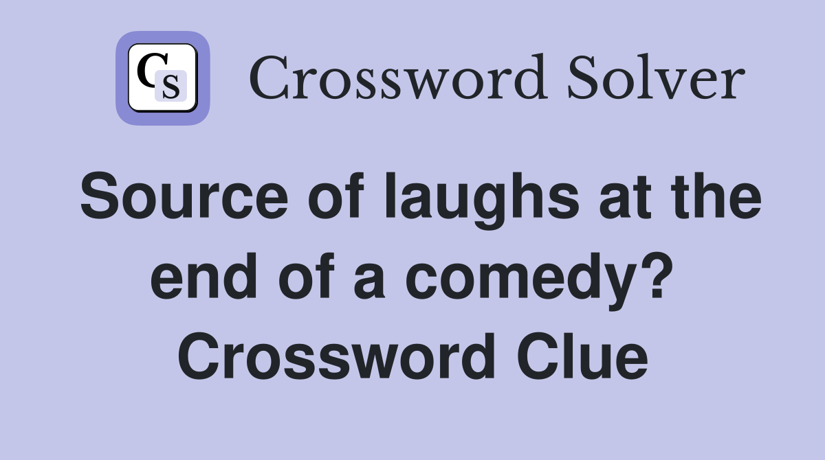 Source of laughs at the end of a comedy? Crossword Clue