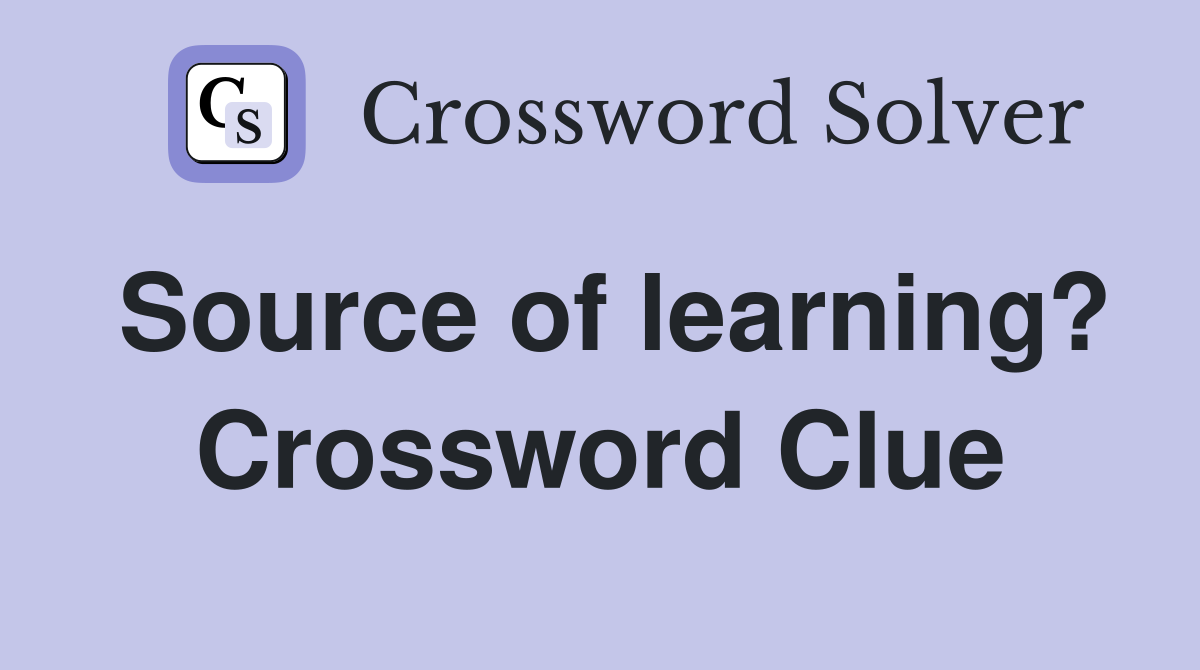 Source of learning? Crossword Clue