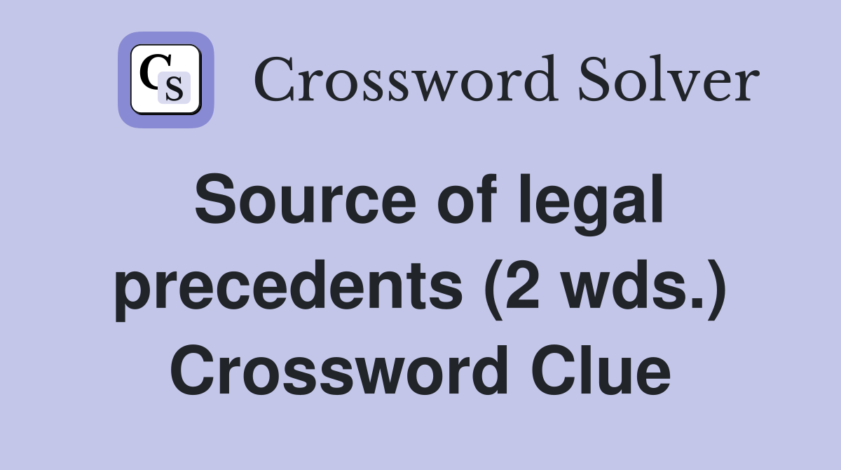 Source of legal precedents (2 wds.) Crossword Clue