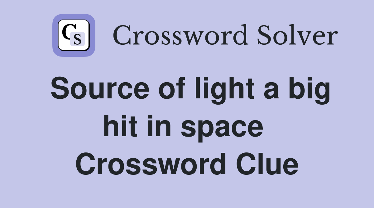 Source of light a big hit in space  Crossword Clue