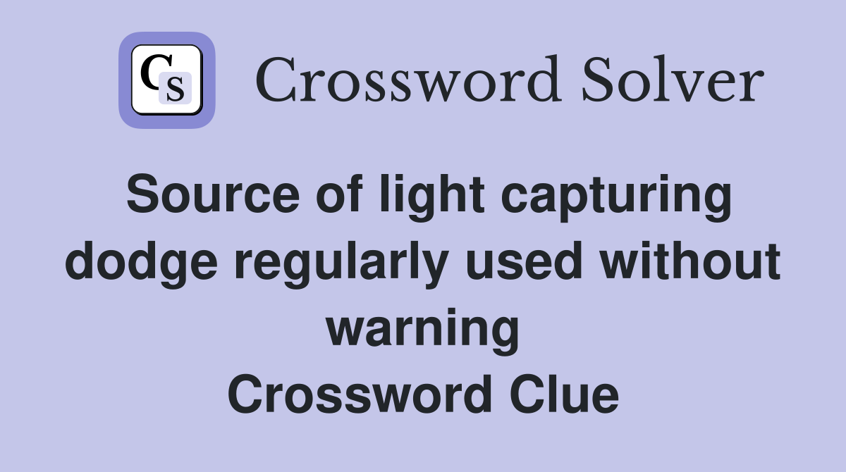 Source of light capturing dodge regularly used without warning Crossword Clue