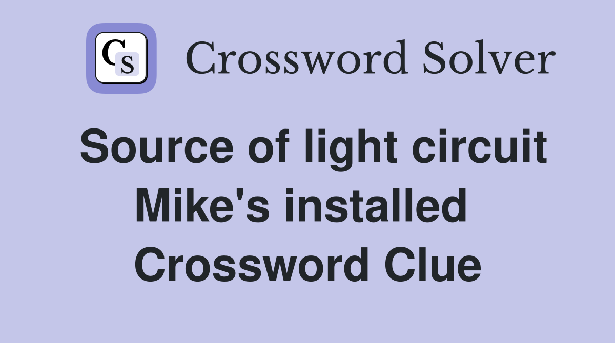 Source of light circuit Mike's installed  Crossword Clue
