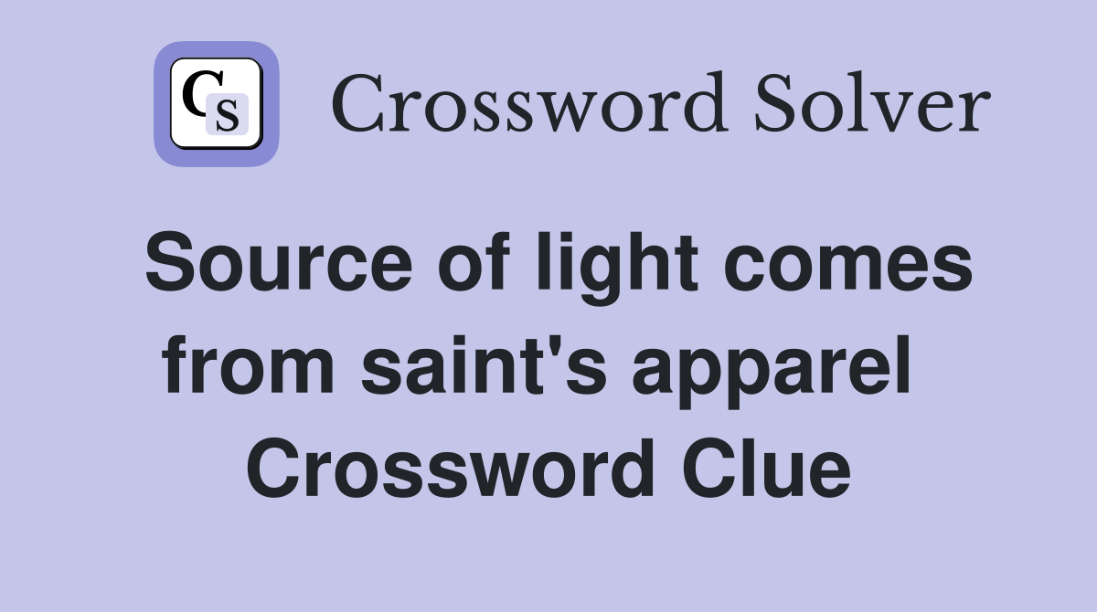 Source of light comes from saint's apparel  Crossword Clue