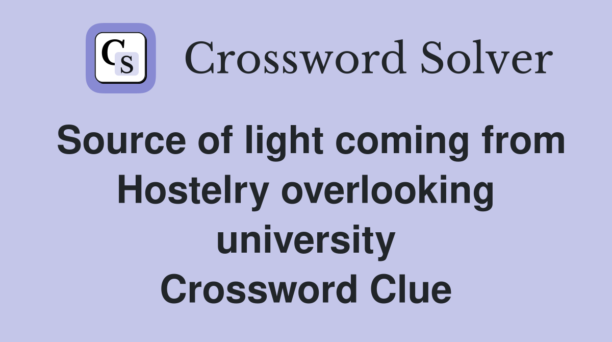 Source of light coming from Hostelry overlooking university Crossword Clue