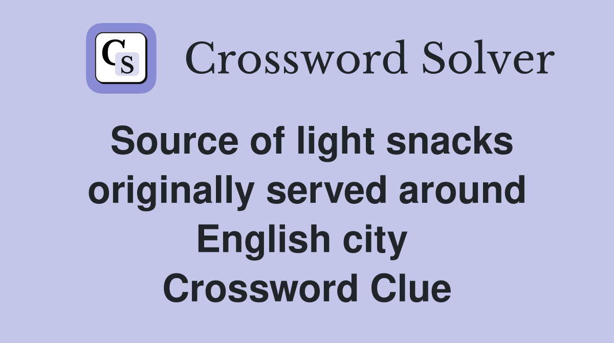 Source of light snacks originally served around English city  Crossword Clue