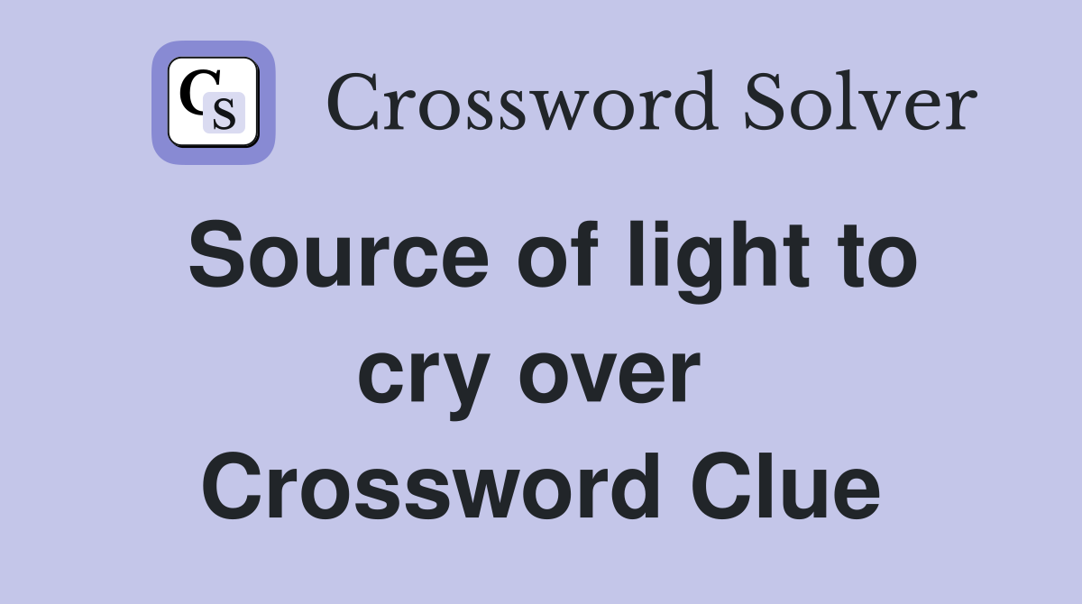 Source of light to cry over  Crossword Clue