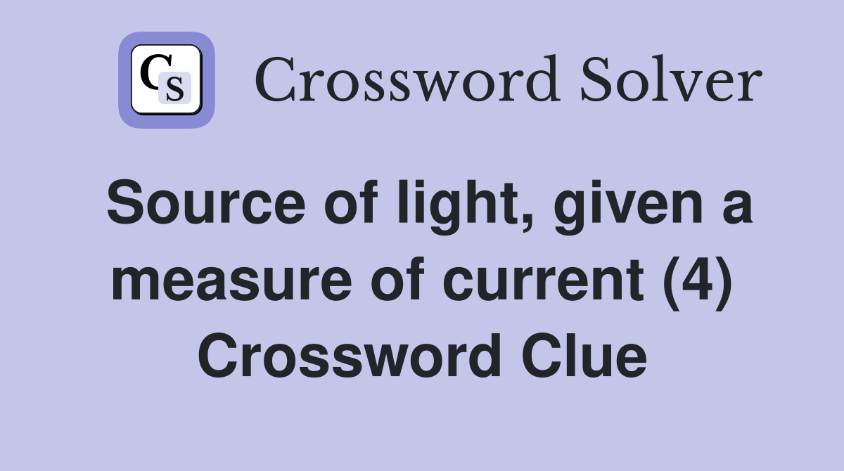 Source of light, given a measure of current (4) Crossword Clue