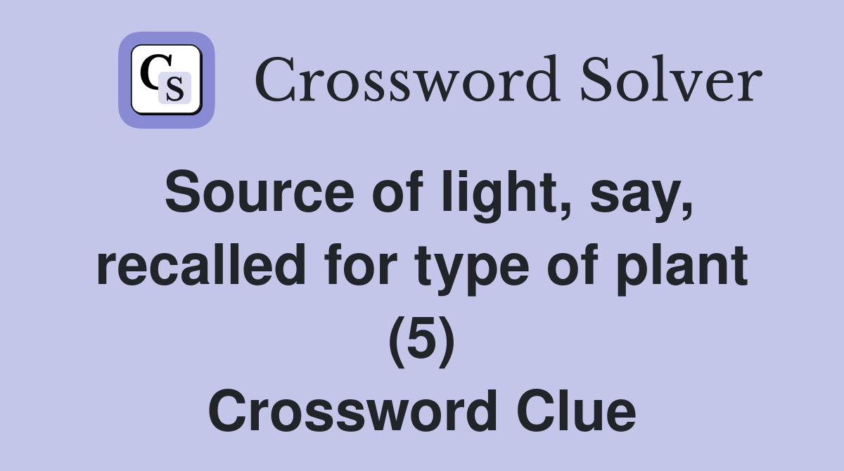 Source of light, say, recalled for type of plant (5) Crossword Clue