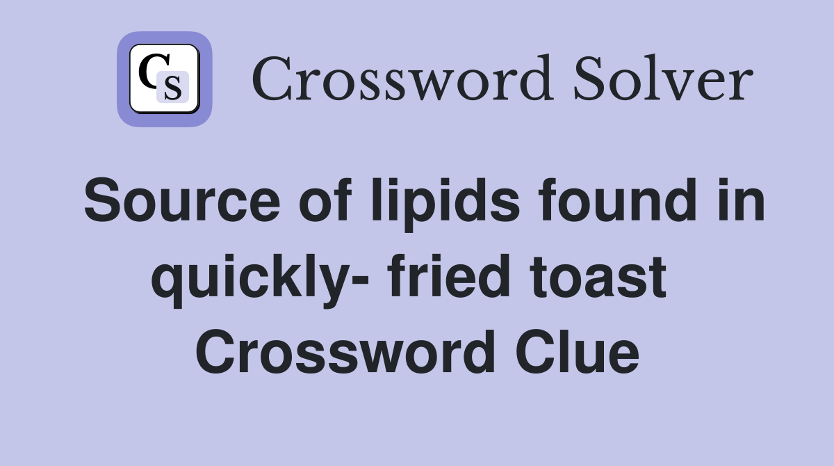 Source of lipids found in quickly- fried toast  Crossword Clue