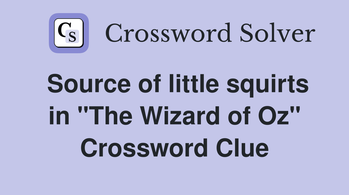 Source of little squirts in "The Wizard of Oz" Crossword Clue