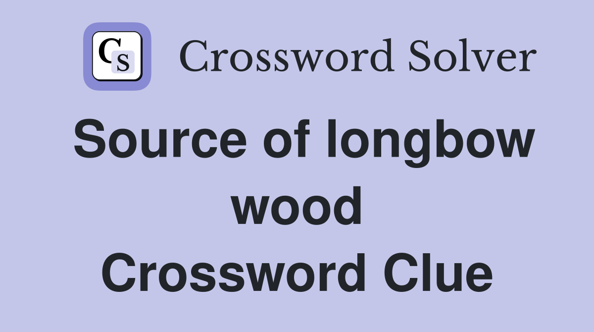 Source of longbow wood Crossword Clue