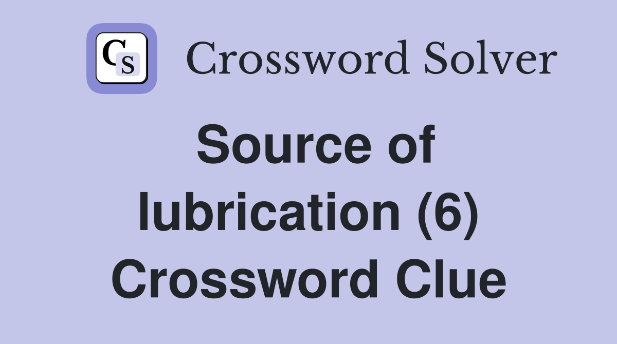 Source of lubrication (6) Crossword Clue