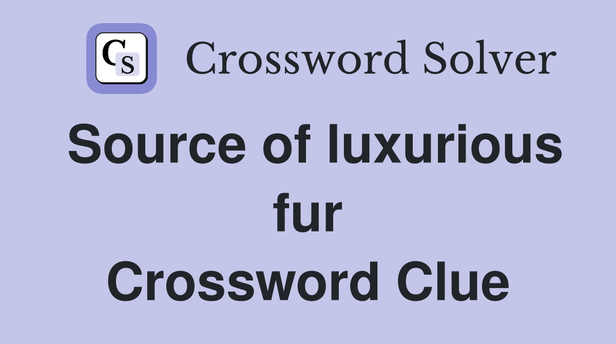 Source of luxurious fur Crossword Clue