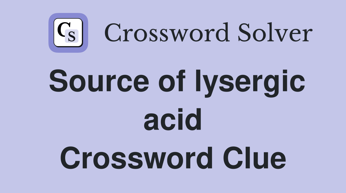 Source of lysergic acid Crossword Clue