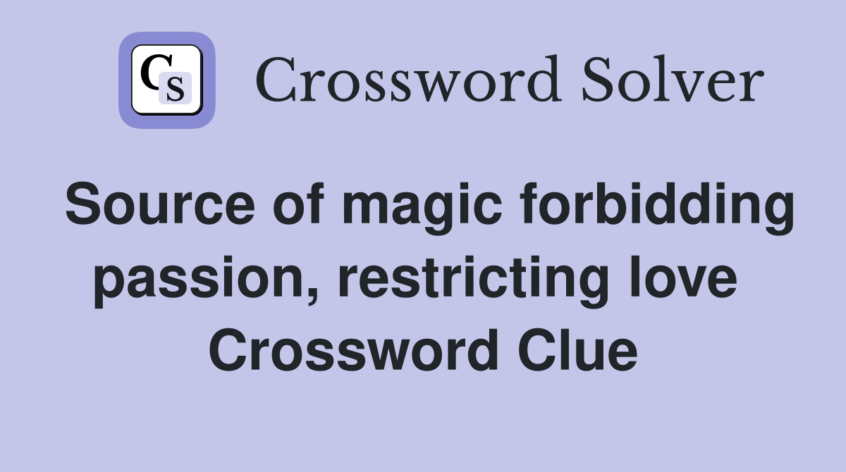 Source of magic forbidding passion, restricting love  Crossword Clue