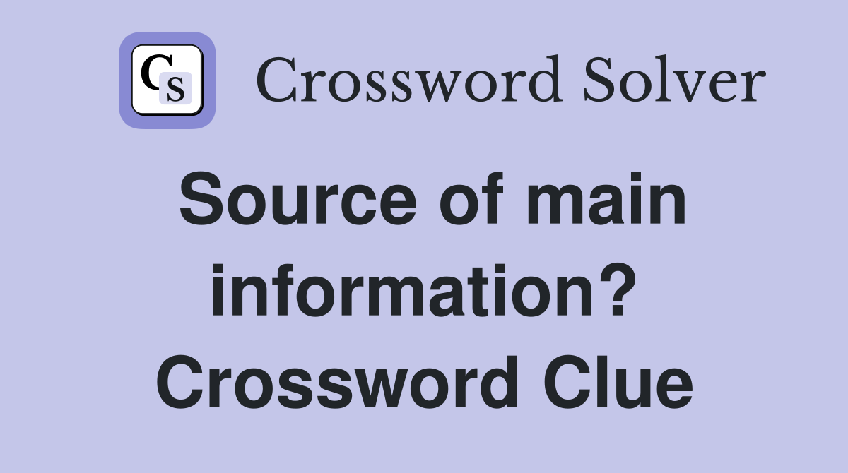 Source of main information? Crossword Clue