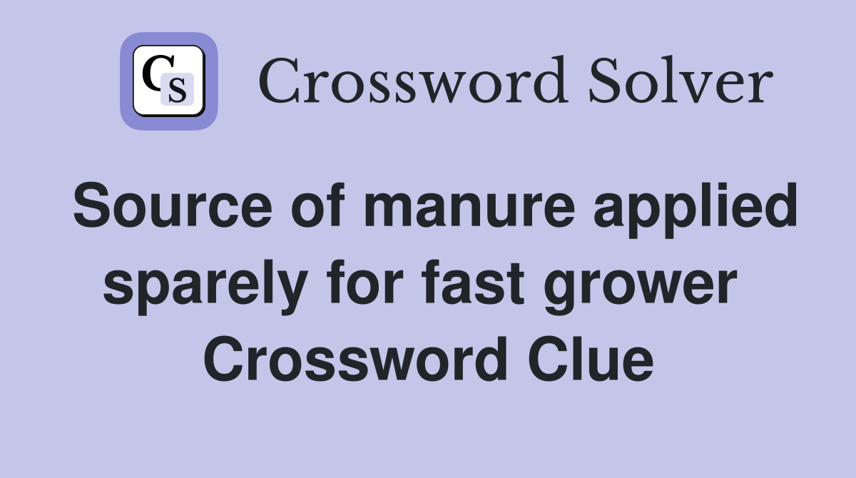 Source of manure applied sparely for fast grower  Crossword Clue