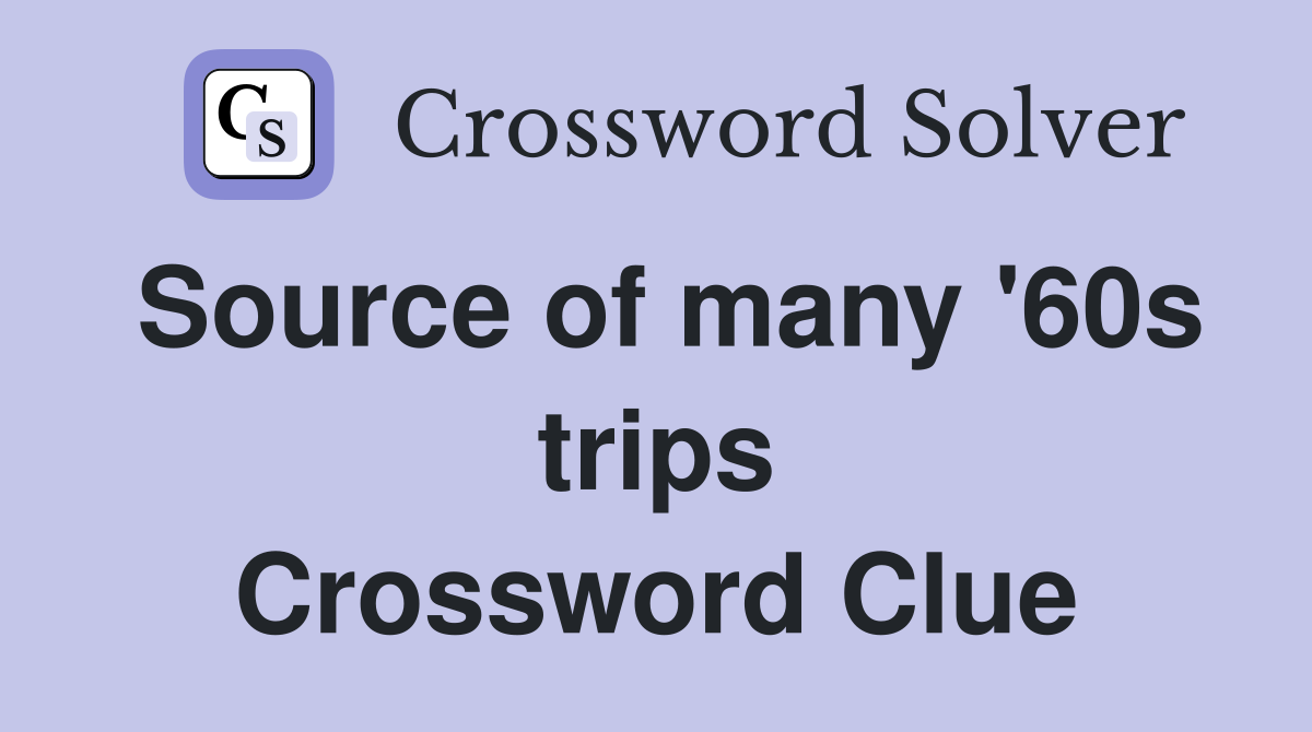 Source of many '60s trips Crossword Clue