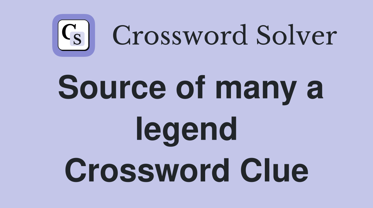 Source of many a legend Crossword Clue