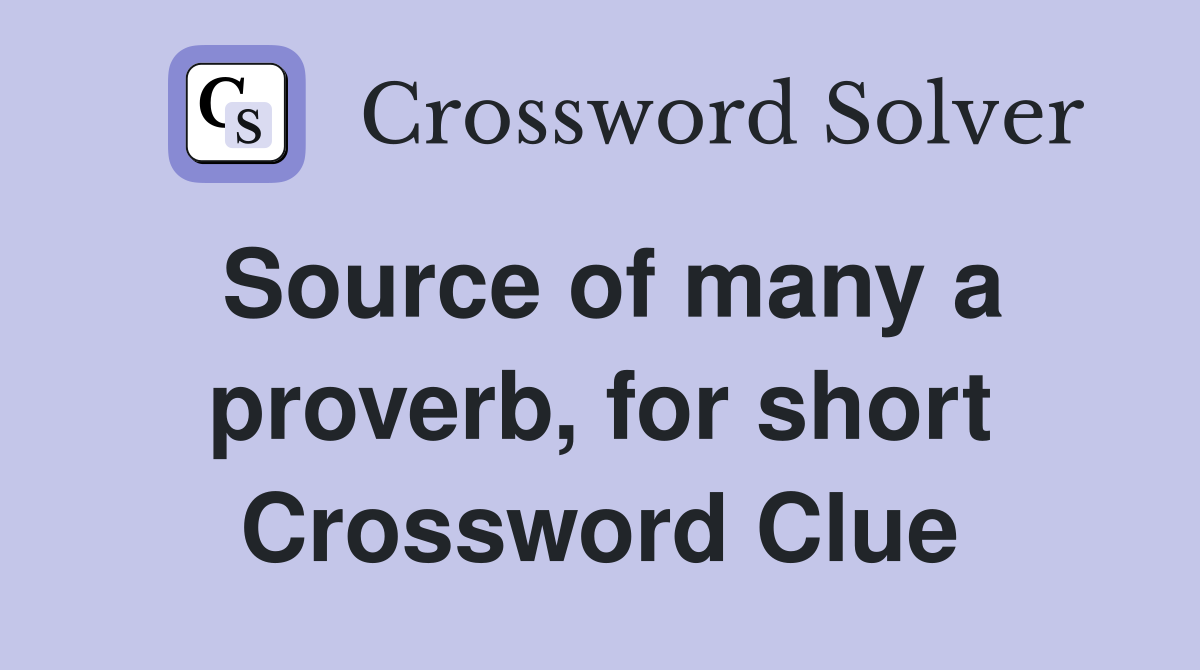 Source of many a proverb, for short Crossword Clue