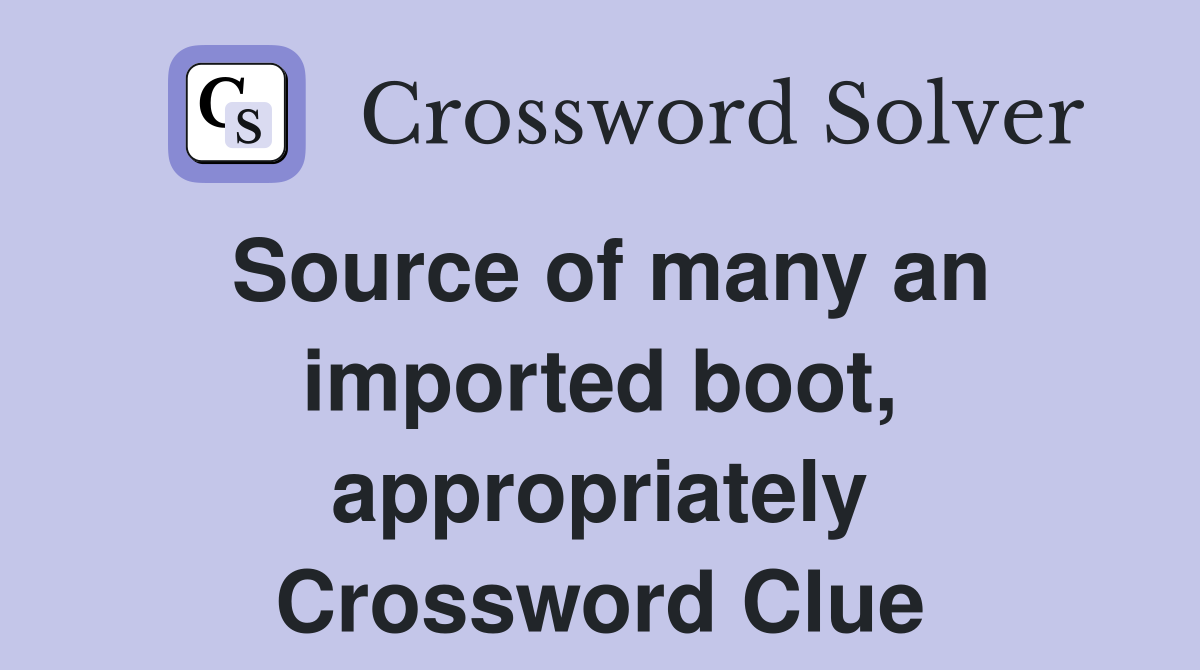 Source of many an imported boot, appropriately Crossword Clue