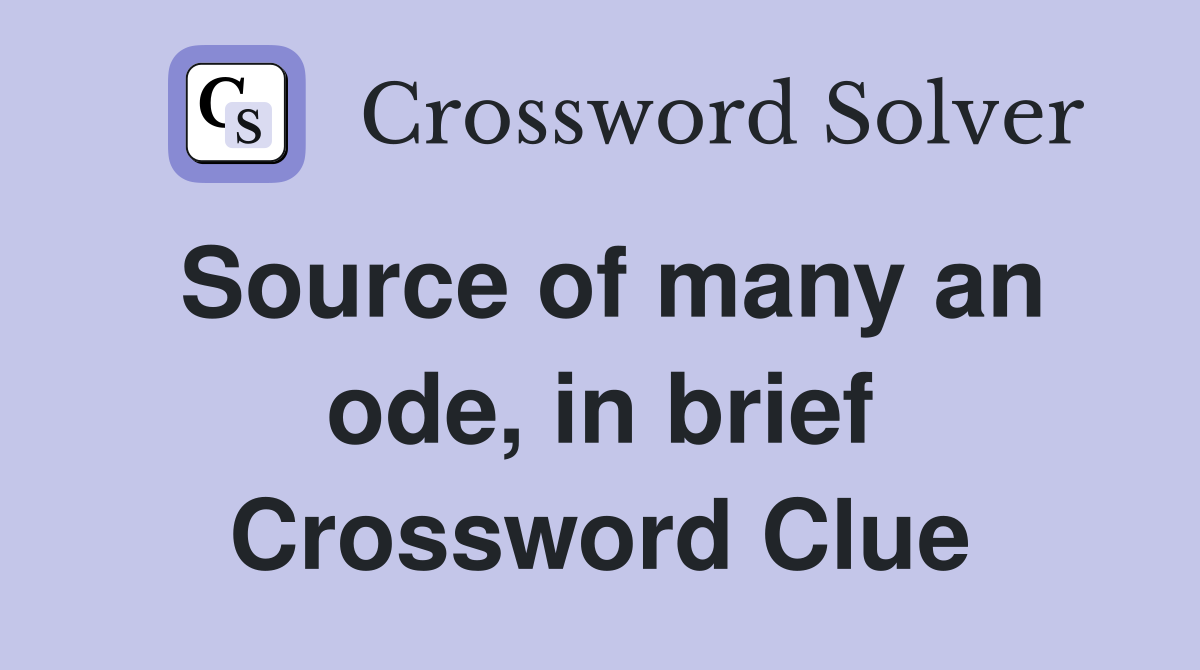 Source of many an ode, in brief Crossword Clue