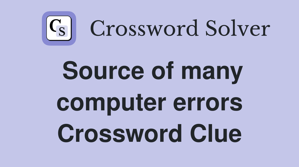 Source of many computer errors Crossword Clue