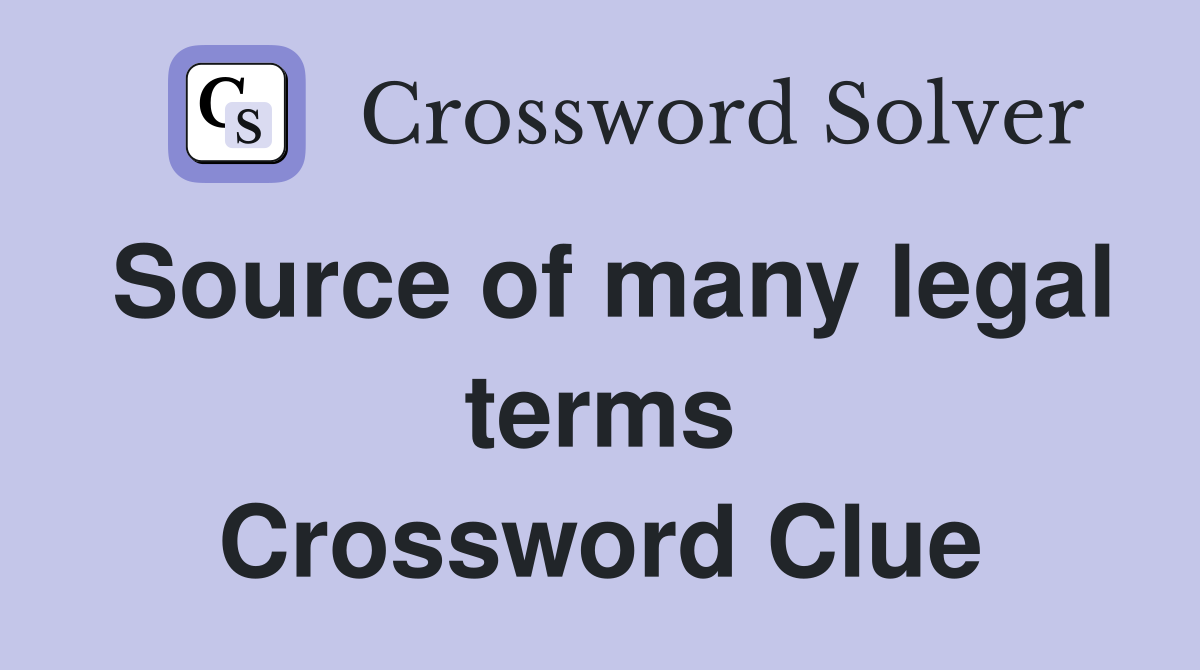 Source of many legal terms Crossword Clue