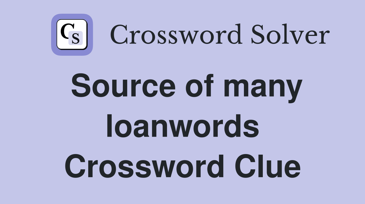 Source of many loanwords Crossword Clue