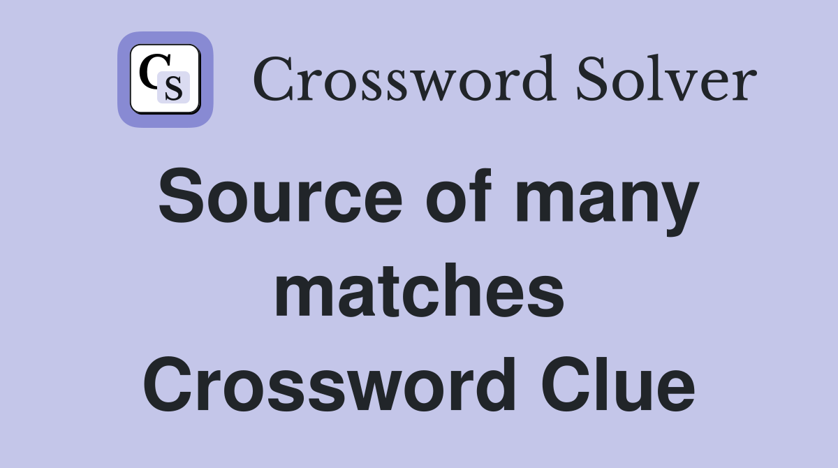 Source of many matches Crossword Clue