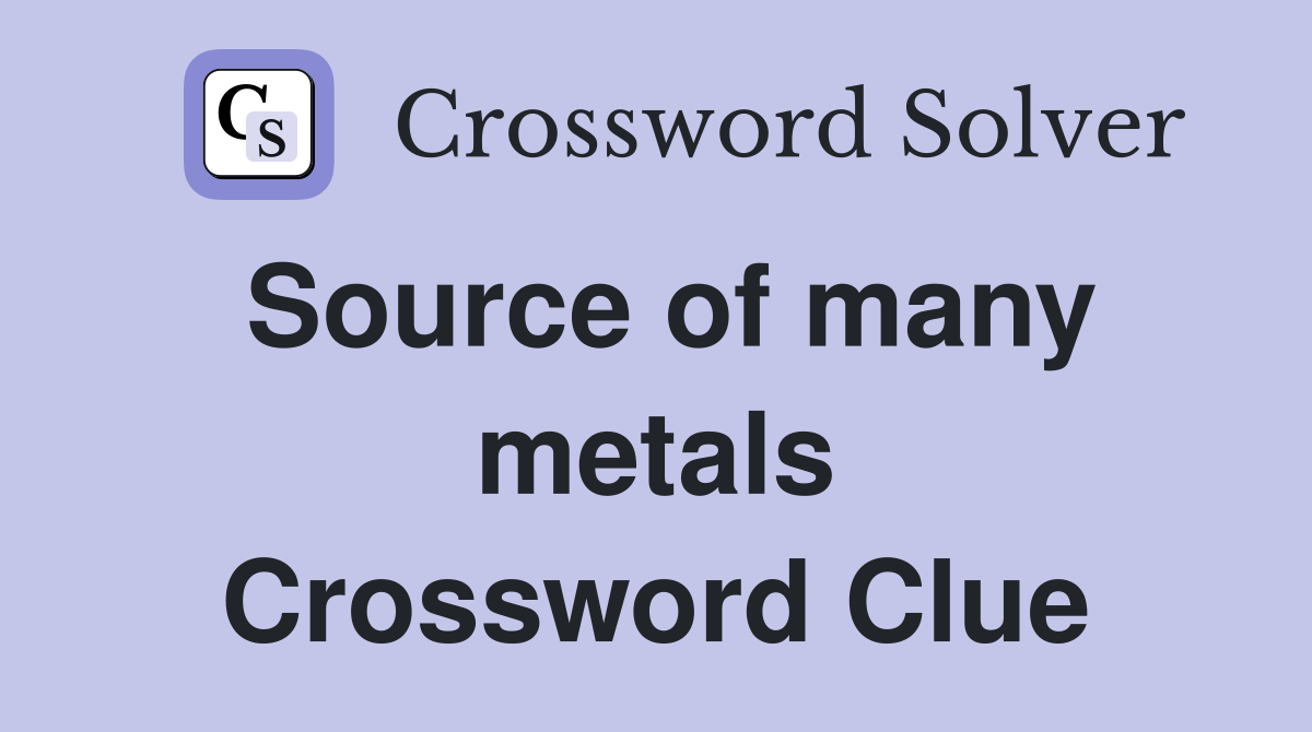 Source of many metals Crossword Clue