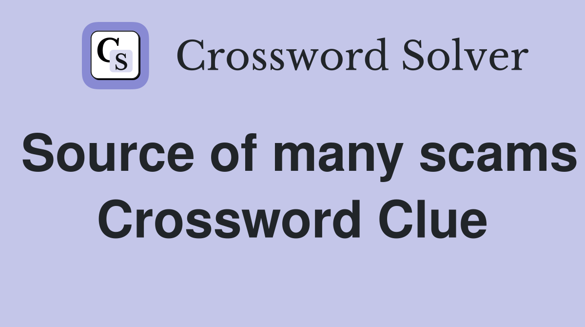 Source of many scams Crossword Clue